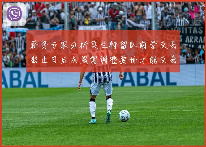 薪资专家分析莫兰特留队前景交易截止日后灰熊需调整要价才能交易
