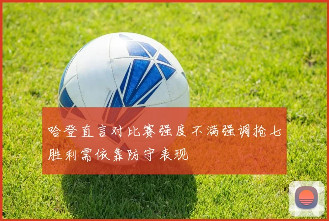 哈登直言对比赛强度不满强调抢七胜利需依靠防守表现
