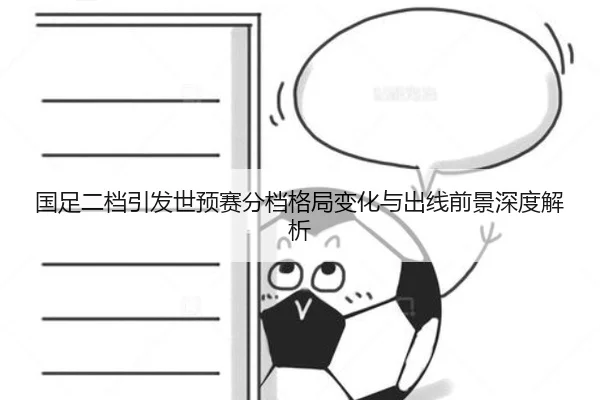 国足二档引发世预赛分档格局变化与出线前景深度解析（BOYUSPORTS）
